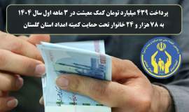 پرداخت 439میلیارد تومان کمک معیشت به خانواده های تحت حمایت کمیته امداد گلستان در سه ماه اول سال1404